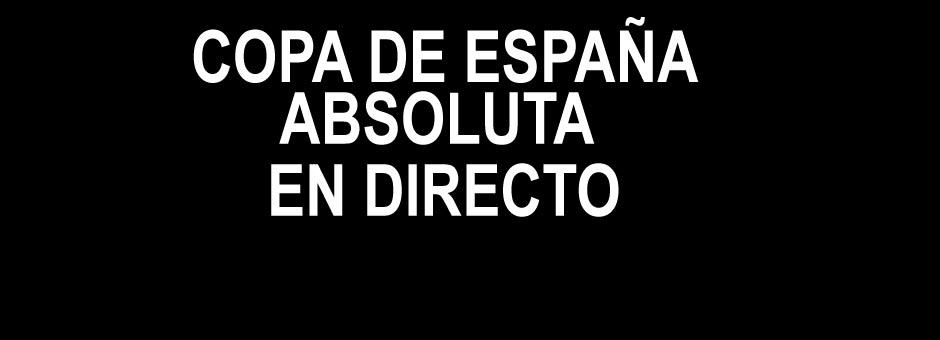 Copa de Espa&ntilde;a Absoluta en directo