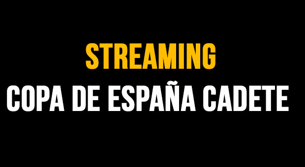 Copa de Espa&ntilde;a Cadete en Streaming